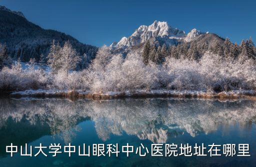 廣州中山眼科醫院在哪里呀，問廣州中山眼科醫院地址