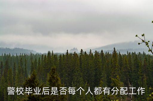廣州警察學院畢業有分配嗎，現在警察學院畢業后包分配工作嗎