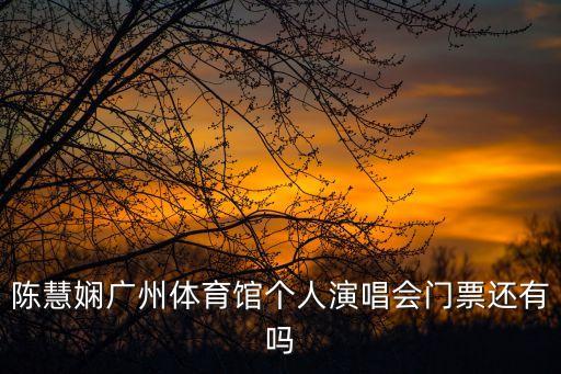 陳慧嫻廣州體育館個(gè)人演唱會門票還有嗎