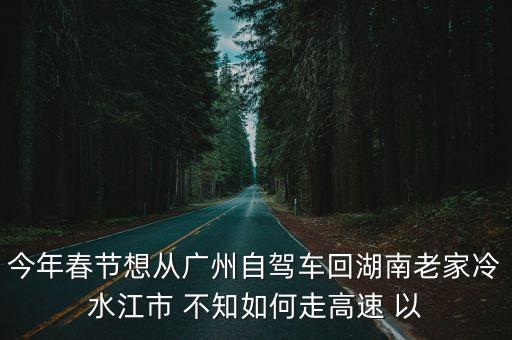 從廣州回湖南高速公路能回嗎，準備明天開車從廣東回湖南老家請高速路面是否結冰能否通行