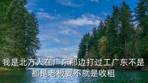 我是北方人在廣東那邊打過工廣東不是都是老板要不就是收租