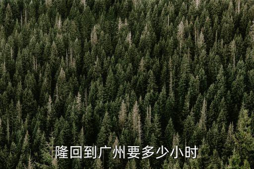 隆回至廣州要多久，隆回到廣州要多少小時