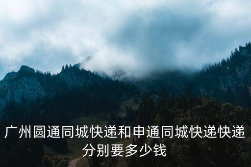 廣州圓通同城快遞和申通同城快遞快遞分別要多少錢