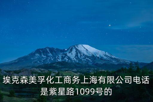 埃克森美孚化工商務上海有限公司電話是紫星路1099號的