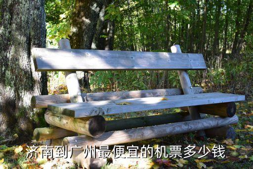 濟南到廣州機票最低價格表，濟南到廣州最便宜的機票多少錢