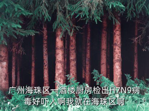 廣州海珠區一酒樓廚房檢出H7N9病毒好嚇人啊我就在海珠區啊