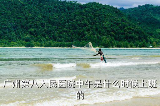 廣州第八人民醫院中午是什么時候上班的