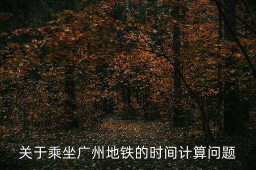 關于乘坐廣州地鐵的時間計算問題
