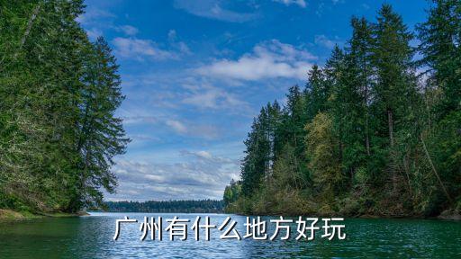 廣州旅游一線大城市，廣州有什么地方好玩