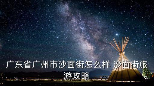 廣州番禺沙面美食一條街，廣東省廣州市沙面街怎么樣 沙面街旅游攻略