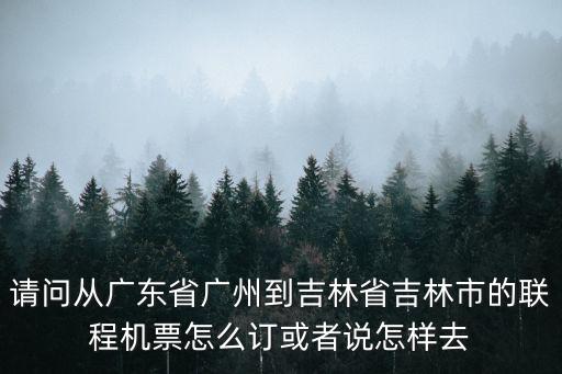 廣州到吉林樺甸的飛機，從廣州市到吉林市有多遠坐飛機要多長時間