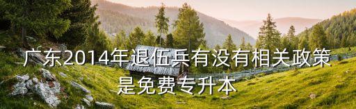 廣州退伍兵免費教育，廣東退役軍人免費讀技校前途怎樣啊