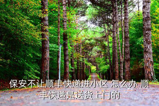 保安不讓順豐快遞進(jìn)小區(qū) 怎么辦 順豐快遞是送貨上門的