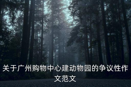關(guān)于廣州購物中心建動物園的爭議性作文范文