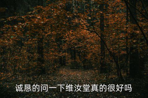 廣州維汝堂怎么樣，誠懇的問一下維汝堂真的很好嗎