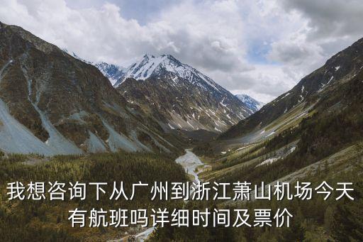 廣州到蕭山機場有飛機嗎，從廣州有沒有去杭州或者溫州的飛機要多少錢