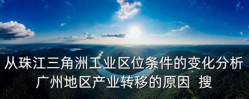 從珠江三角洲工業區位條件的變化分析廣州地區產業轉移的原因  搜