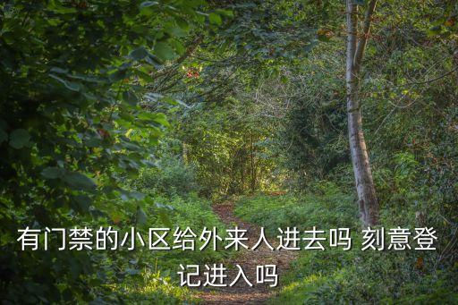 廣州市外來人員可以進小區(qū)嗎，朋友在廣州我可以進小區(qū)嗎