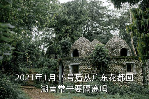廣州花都區去長沙要隔離嗎，2021年1月15號后從廣東花都回湖南常寧要隔離嗎