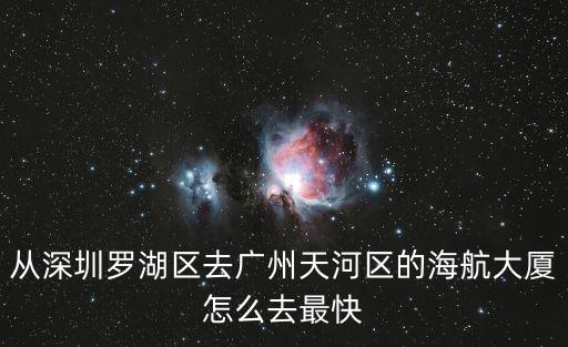 從深圳羅湖區去廣州天河區的海航大廈怎么去最快