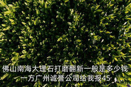 佛山南海大理石打磨翻新一般是多少錢一方廣州誠譽公司給我報45