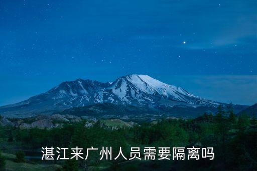從湛江上廣州要做核檢嗎，湛江來廣州人員需要隔離嗎