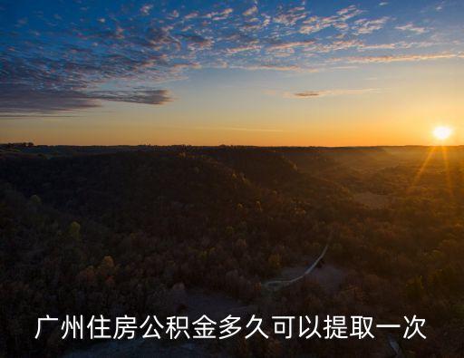 廣州住房公積金多久可以提取一次
