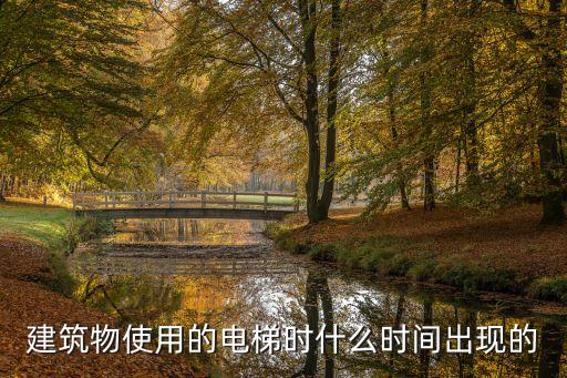 建筑物使用的電梯時什么時間出現的