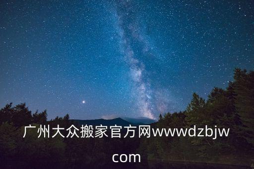 廣州大眾搬家官方網wwwdzbjwcom