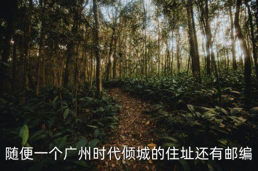 隨便一個廣州時代傾城的住址還有郵編