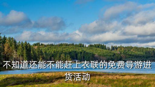 不知道還能不能趕上衣聯(lián)的免費導(dǎo)游進貨活動