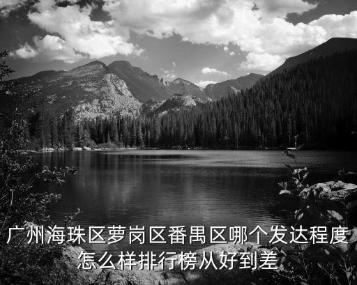 廣州市海珠區(qū)經(jīng)濟(jì)排名，廣州哪個(gè)區(qū)經(jīng)濟(jì)最好從高到低排下