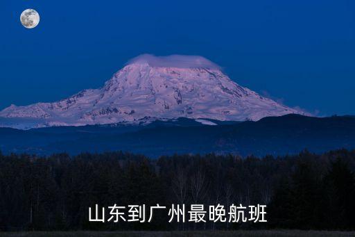 山東到廣州最晚航班