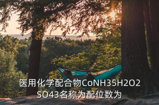 廣州2名醫(yī)護人員感染，醫(yī)用化學(xué)配合物CoNH35H2O2SO43名稱為配位數(shù)為