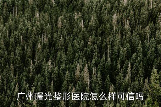 廣州曙光整形醫(yī)院怎么樣可信嗎
