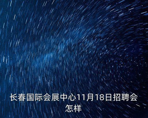 長春國際會展中心11月18日招聘會怎樣