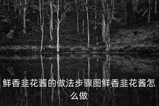 鮮香韭花醬的做法步驟圖鮮香韭花醬怎么做