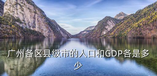 廣州各區(qū)縣級市的人口和GDP各是多少