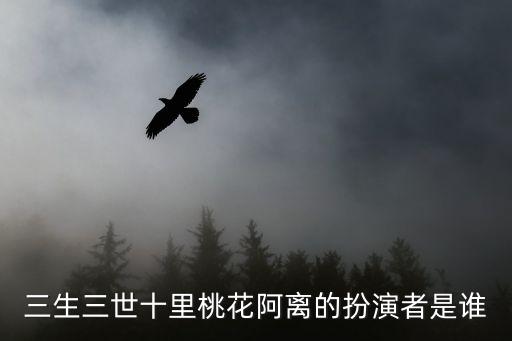 三生三世十里桃花阿離的扮演者是誰