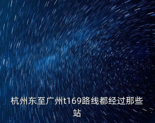 杭州東至廣州t169路線都經(jīng)過那些站