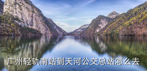 廣州輕軌南站到天河公交總站怎么去