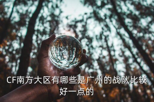 CF南方大區有哪些是廣州的戰隊比較好一點的