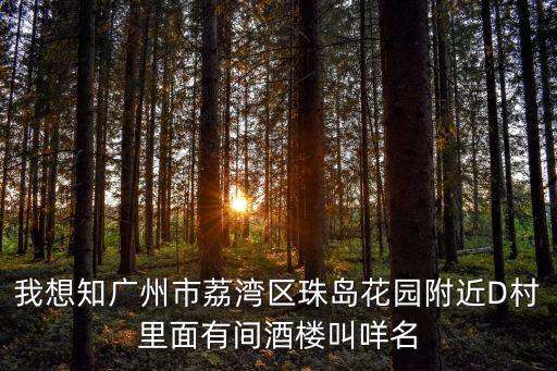 廣州的黎巴嫩餐廳，我想知廣州市荔灣區(qū)珠島花園附近D村里面有間酒樓叫咩名