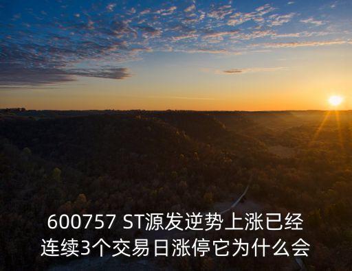 600757 ST源發逆勢上漲已經連續3個交易日漲停它為什么會