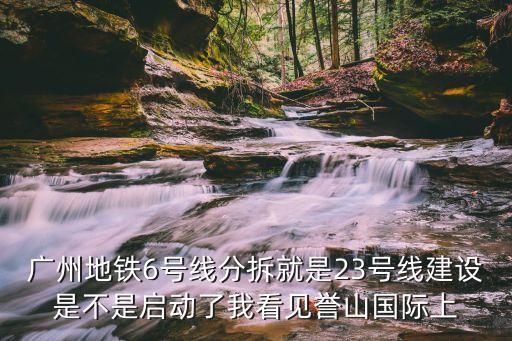 廣州地鐵23號線官宣，廣州地鐵晚23號線上幾點停運