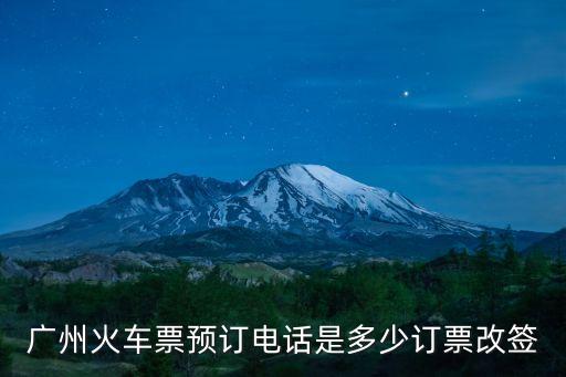 廣州火車票預訂電話是多少訂票改簽