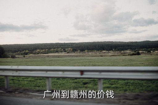 廣州到贛州的價錢