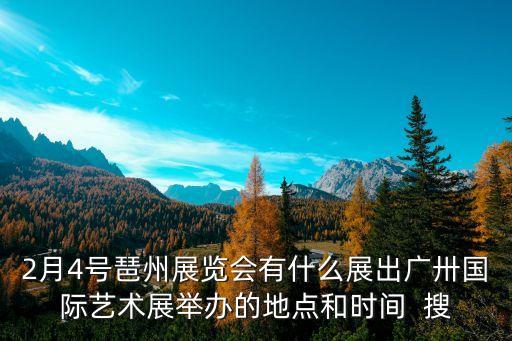 廣州琶洲展館展覽時間，琶洲交易會時間