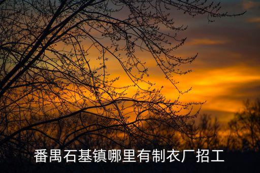 番禺石基鎮(zhèn)哪里有制衣廠招工