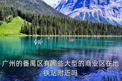 廣州番禺新開發(fā)商業(yè)，廣州的番禺區(qū)有哪些大型的商業(yè)區(qū)在地鐵站附近嗎